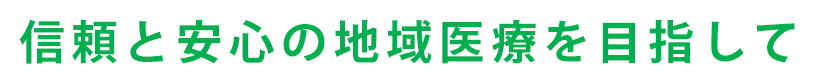 信頼と安心の地域医療を目指して